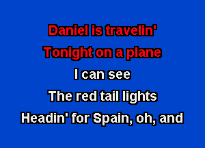Daniel is travelin'

Tonight on a plane

I can see
The red tail lights
Headin' for Spain, oh, and