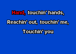 Hand, touchin' hands,

Reachin' out, touchin' me,

Touchin' you