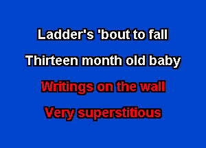 Ladder's 'bout to fall

Thirteen month old baby

Writings on the wall

Very superstitious