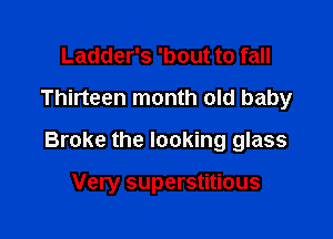 Ladder's 'bout to fall
Thirteen month old baby

Broke the looking glass

Very superstitious
