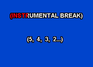 (INSTRUMENTAL BREAK)

(5, 4, 3, 2...)