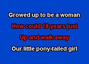 Growed up to be a woman

How could 18 years just

Up and walk away

Our little pony-tailed girl