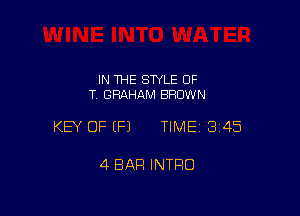 IN 1HE SWLE OF
T. GRAHAM BRDW N

KEY OF EFJ TIME13i45

4 BAR INTRO