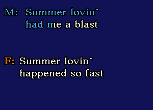 M2 Summer lovin'
had me a blast

F2 Summer lovin'
happened so fast
