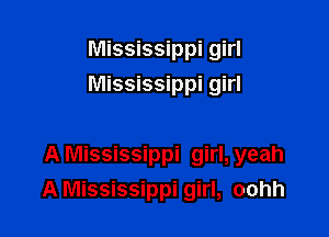 Mississippi girl
Mississippi girl

A Mississippi girl, yeah
A Mississippi girl, oohh