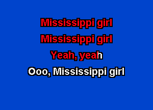 Mississippi girl
Mississippi girl
Yeah, yeah

Ooo, Mississippi girl