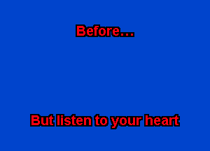 Before...

But listen to your heart