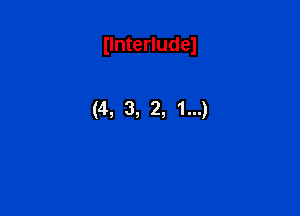 Ilnterludel

(4, 3, 2, 1...)