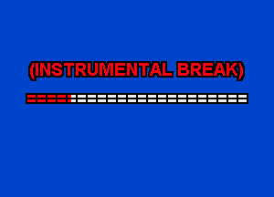 (INSTRUMENTAL BREAK)