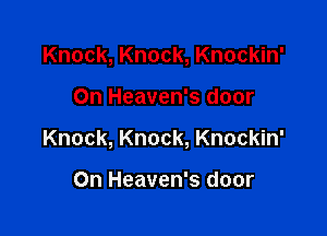 Knock, Knock, Knockin'

On Heaven's door

Knock, Knock, Knockin'

On Heaven's door