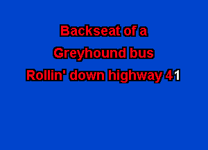 Backseat of a
Greyhound bus

Rollin' down highway 41