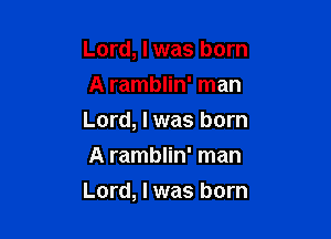 Lord, I was born
A ramblin' man
Lord, I was born
A ramblin' man

Lord, I was born