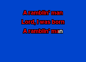 A ramblin' man

Lord, I was born

A ramblin' man