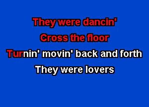 They were dancin'
Cross the floor
Turnin' movin' back and forth

They were lovers