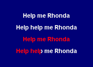 Help me Rhonda
Help help me Rhonda
Help me Rhonda

Help help me Rhonda