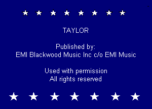 irkiciriV'kki-

TAY LOR

Published byi

EMI Blackwood MUSIC Inc clo EMI Music

Used With permission
All nghts reserved

tkukfcirfruk