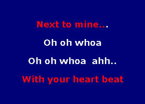 Next to mine...
Oh oh whoa

Oh oh whoa ahh..

With your heart beat