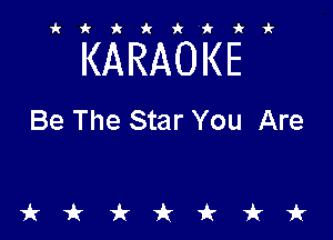 ikiki'ikir

KARAOKE

Be The Star You Are

tkiktkt