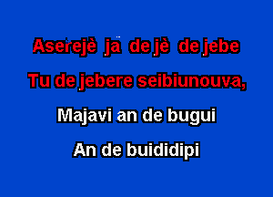 Asereje? ja dejci, dejebe

Tu de jebere seibiunouva,
Majavi an de bugui

An de buididipi