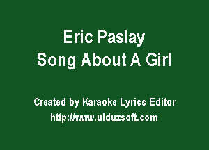Eric Paslay
Song About A Girl

Created by Karaoke Lyrics Editor
httptIiLavn'LUIduzsofmom