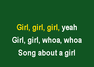 Girl, girl, girl, yeah
Girl, girl, whoa, whoa

Song about a girl