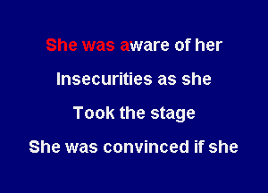 She was aware of her

Insecurities as she

Took the stage

She was convinced if she