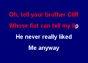 0h, tell your brother Cliff
Whose fist can tell my lip

He never really liked

Me anyway