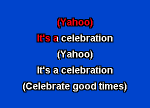 (Yahoo)
It's a celebration

(Yahoo)
It's a celebration
(Celebrate good times)