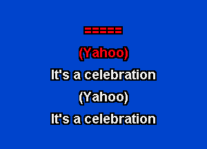 It's a celebration
(Yahoo)

It's a celebration