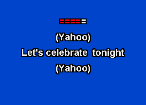 Let's celebrate tonight
(Yahoo)