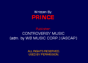 W ritten 8v

CDNTRDVERSY MUSIC
Eadm byWB MUSIC CDRPJ EASCAPJ

ALL RIGHTS RESERVED
U'SED BY PERMISSION