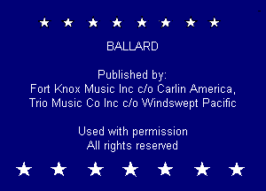 irkicfr'k'kki'
BALLARD

Published byz
Fort Knox Musnc Inc clo Carlin America,

Trio Musnc Co Inc clo Wmdswept Pacific

Used With permission
All rights reserved

tkukfcirfruk