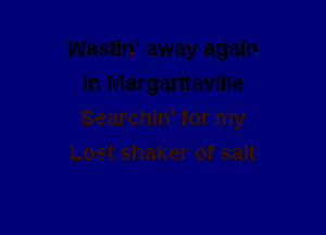 Searchin' for my
Lost shaker of salt