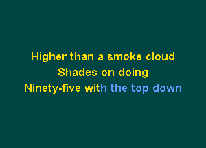 Higher than a smoke cloud
Shades on doing

Ninety-fwe with the top down