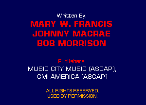 Written By

MUSIC CITY MUSIC (ASCAPJ.
CMI AMERICA EASCAPJ

ALL RIGHTS RESERVED
USED BY PERMISSDN