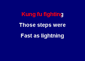 Kung fu fighting

Those steps were

Fast as lightning