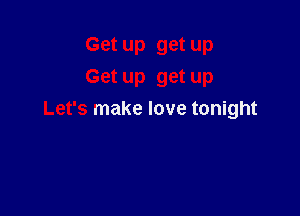 Get up get up
Get up get up

Let's make love tonight