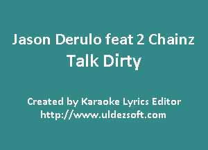 Jason Derulo feat 2 Chainz

Talk Dirty

Created by Karaoke Lyrics Editor
httpillwwwuldezsoftcom