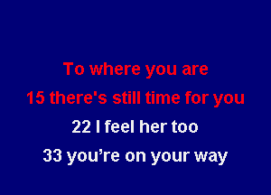 To where you are

15 there's still time for you
22 I feel her too
33 yowre on your way