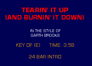 IN THE STYLE OF
GAFm-i BROOKS

KEY OF (E) TIME 3158

24 BAR INTRO