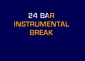 24 BAR
INSTRUMENTAL

BREAK