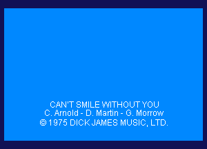 CAN'T SMILE WITHOUT YOU
0. Arnold - D Martin - G. Morrow

1975 DICKJAMES MUSIC, LTD.