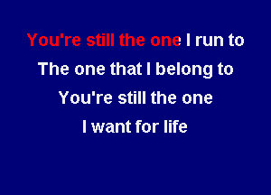 You're still the one I run to
The one that I belong to

You're still the one
I want for life