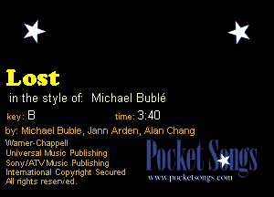 2?

Lost

m the style of Michael Buble

key B II'M 3 40

by, chhael Buble, Jenn Arden, Alan Chang
Wamer-Chappell
Universal MJSIc Publishing

SonylATVMJSIc Publishing

Imemational Copynght Secumd
M rights resentedv