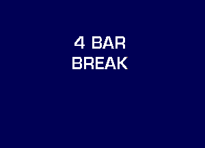 4 BAR
BREAK