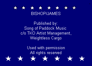 'k k it it it 2? ah i-
BISHOPIJAMES

Published by
Song of Paddock Musvc

clo TKO Artist Management,
Weightless Cargo

Used with permnssnon
All rights reserved

akkirit'kirk