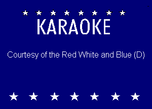 ikiki'ikir

KARAOKE

Courtesy of the Red White and Blue (D)

tkiktkt