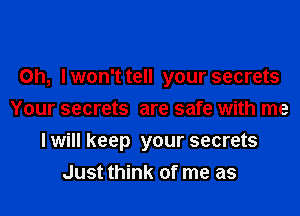 0h, Iwon't tell your secrets
Your secrets are safe with me

Iwill keep your secrets
Just think of me as