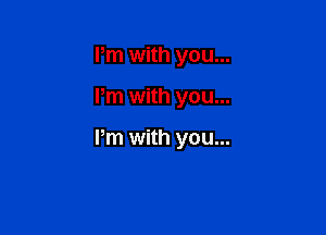 Pm with you...

I'm with you...

Pm with you...