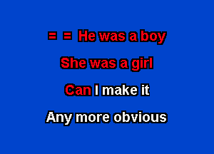 i He was a boy

She was a girl
Can I make it

Any more obvious